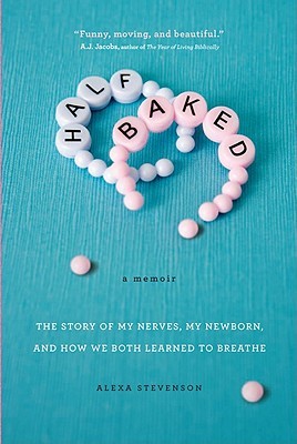 Half Baked: The Story of My Nerves, My Newborn, and How We Both Learned to Breathe (2010)