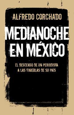 Medianoche en Mexico: Un periodista desciende por las tinieblas de un pais en guerra (2014)