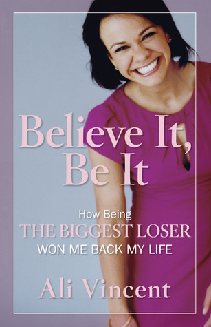 Believe It, Be It: How Being the Biggest Loser Won Me Back My Life (2009)