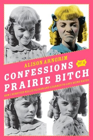 Confessions of a Prairie Bitch: How I Survived Nellie Oleson and Learned to Love Being Hated (2010)
