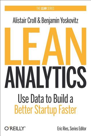 Lean Analytics: Use Data to Build a Better Startup Faster