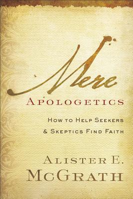 Mere Apologetics: How to Help Seekers and Skeptics Find Faith