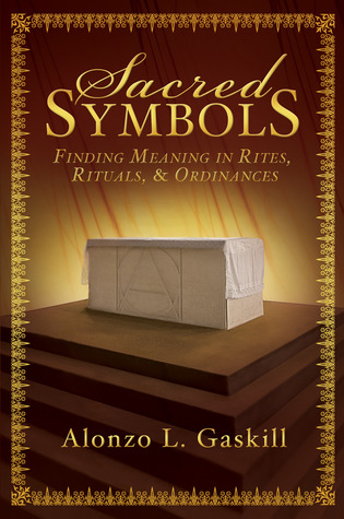 Sacred Symbols: Finding Meaning in Rites, Rituals and Ordinances (2011)