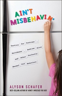 Ain't Misbehavin': Tactics for Tantrums, Meltdowns, Bedtime Blues and Other Perfectly Normal Kid Behaviors