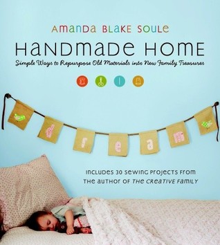Handmade Home: Simple Ways to Repurpose Old Materials into New Family Treasures (2009)
