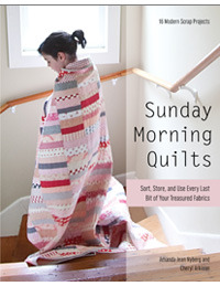 Sunday Morning Quilts: 16 Modern Scrap Projects Sort, Store, and Use Every Last Bit of Your Treasured Fabrics (2012)