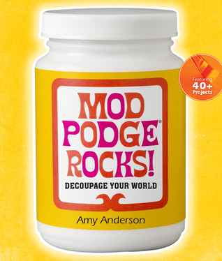 Mod Podge Rocks!: Decoupage Your World (2012)