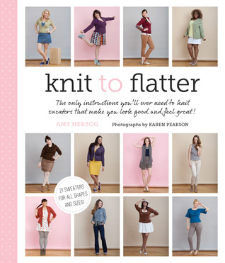 Knit to Flatter: The Only Instructions You'll Ever Need to Knit Sweaters That Make You Look Good and Feel Great! (2013)