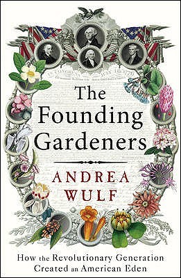 The Founding Gardeners: How the Revolutionary Generation Created an American Eden