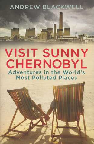Visit Sunny Chernobyl - Adventures in the world's most polluted places