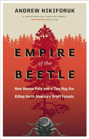 Empire of the Beetle: How Human Folly and a Tiny Bug Are Killing North America's Great Forests (2011)