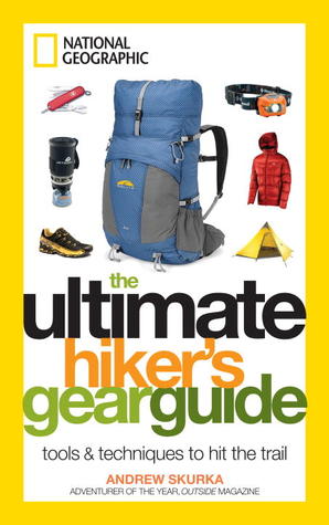 The Ultimate Hiker's Gear Guide: Tools and Techniques to Hit the Trail (2012)
