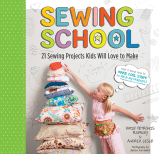 Sewing School: 21 Sewing Projects Kids Will Love to Make (2010)