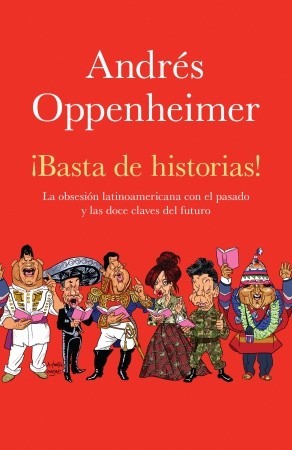 ¡Basta de historias!: La obsesión latinoamericana con el pasado y las 12 claves del futuro (2010)