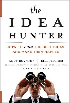 The Idea Hunter: How to Find the Best Ideas and Make Them Happen (2011)