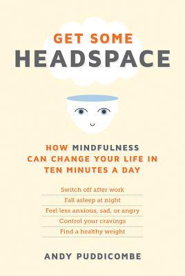 Get Some Headspace: How Mindfulness Can Change Your Life in Ten Minutes a Day (2011)