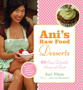 Ani's Raw Food Desserts: 85 Easy, Delectable Sweets and Treats (2009)