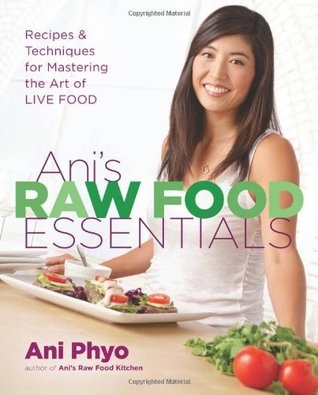 Ani's Raw Food Essentials: Recipes and Techniques for Mastering the Art of Live Food (2010)