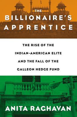 The Billionaire's Apprentice: The Rise of The Indian-American Elite and The Fall of The Galleon Hedge Fund (2013)