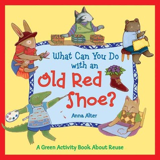 What Can You Do with an Old Red Shoe?: A Green Activity Book About Reuse (2009)