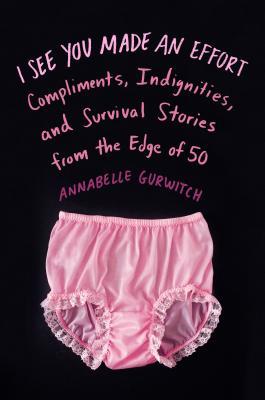 I See You Made an Effort: Compliments, Indignities, and Survival Stories from the Edge of 50 (2014)