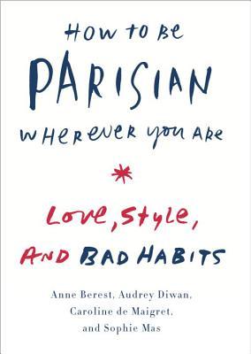 How to Be Parisian Wherever You Are: Love, Style, and Bad Habits (2014)