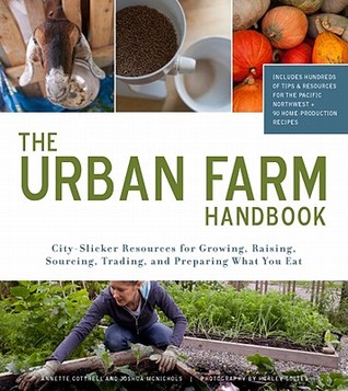 Urban Farm Handbook: City Slicker Resources for Growing, Raising, Sourcing, Trading, and Preparing What You Eat (2011)