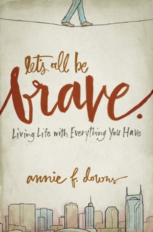 Let's All Be Brave: Living Life with Everything You Have (2014)