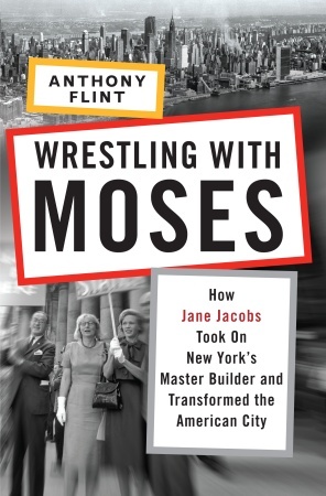 Wrestling with Moses: How Jane Jacobs Took On New York's Master Builder and Transformed the American City (2009)