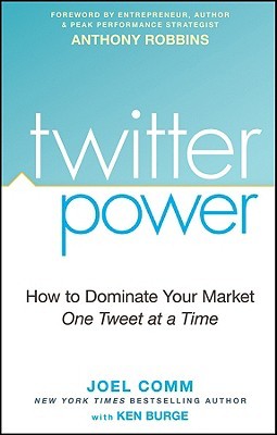 Twitter Power: How to Dominate Your Market One Tweet at a Time (2009)