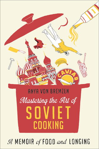 Mastering the Art of Soviet Cooking: A Memoir of Food and Longing (2013)