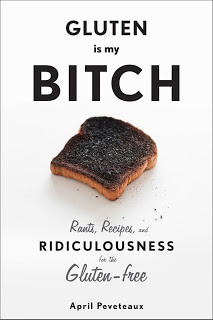 Gluten Is My Bitch: Rants, Recipes, and Ridiculousness for the Gluten-Free (2013)