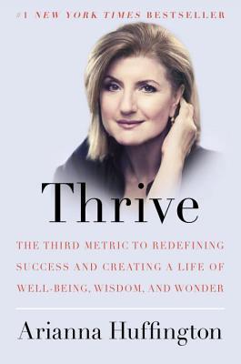 Thrive: The Third Metric to Redefining Success and Creating a Life of Well-Being, Wisdom, and Wonder (2014)