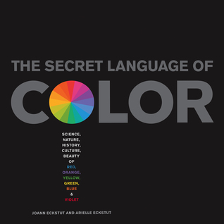 The Secret Language of Color: Science, Nature, History, Culture, Beauty of Red, Orange, Yellow, Green, Blue, & Violet (2013)