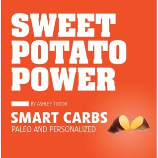 Sweet Potato Power: Smart Carbs:  Paleo and Personalized (2012)