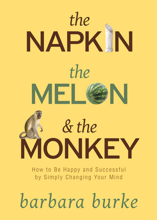 The Napkin The Melon & The Monkey: How to Be Happy and Successful by Simply Changing Your Mind (2010)