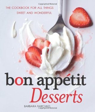 Bon Appetit Desserts: The Cookbook for All Things Sweet and Wonderful (2010)