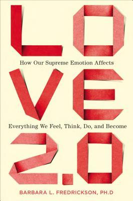 Love 2.0: How Our Supreme Emotion Affects Everything We Feel, Think, Do, and Become