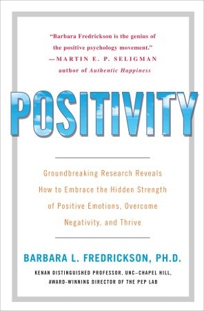 Positivity: Groundbreaking Research Reveals How to Embrace the Hidden Strength of Positive Emotions, Overcome Negativity, and Thrive (2009)