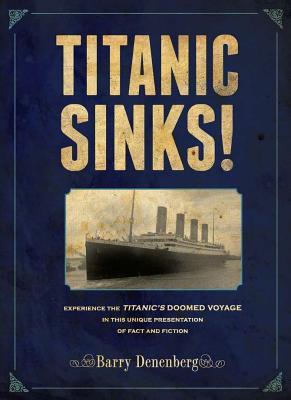 Titanic Sinks!: Experience the Titanic's Doomed Voyage in this Unique Presentation of Fact andFiction