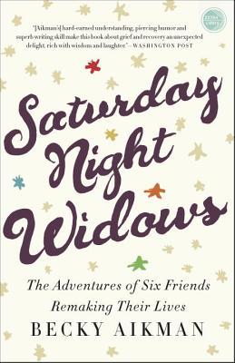 Saturday Night Widows: The Adventures of Six Friends Remaking Their Lives
