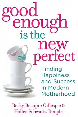 Good Enough Is the New Perfect: Finding Happiness and Success in Modern Motherhood (2011)