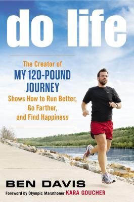 Do Life: The Creator of �My 120-Pound Journey� Shows How to Run Better, Go Farther, and Find Happiness (2012)