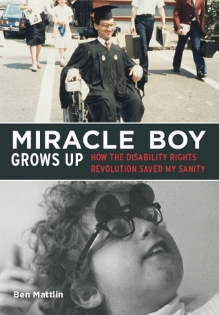 Miracle Boy Grows Up: How the Disability Rights Revolution Saved My Sanity (2012)