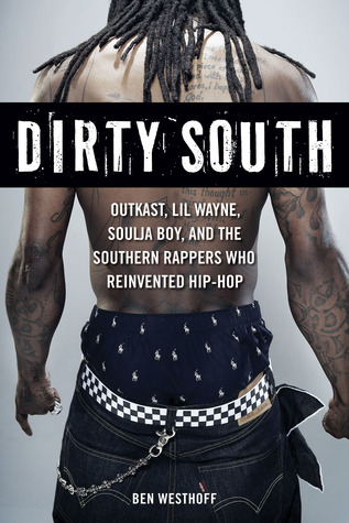 Dirty South: OutKast, Lil Wayne, Soulja Boy, and the Southern Rappers Who Reinvented Hip-Hop (2011)