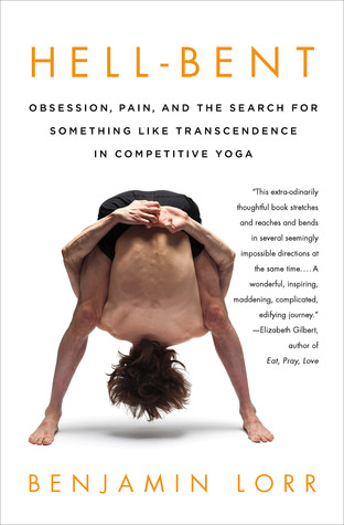 Hell-Bent: Obsession, Pain, and the Search for Something Like Transcendence in Competitive Yoga (2012)