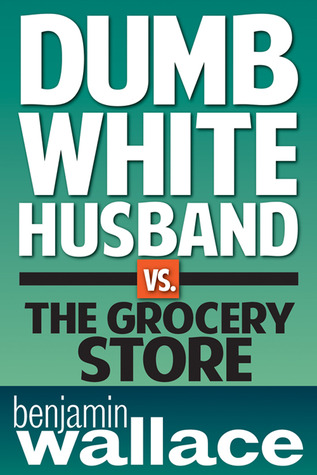 Dumb White Husband vs. the Grocery Store