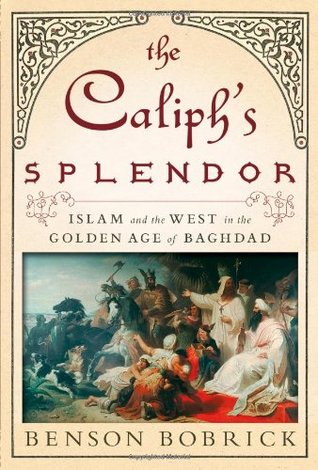 The Caliph's Splendor: Islam and the West in the Golden Age of Baghdad (2012)