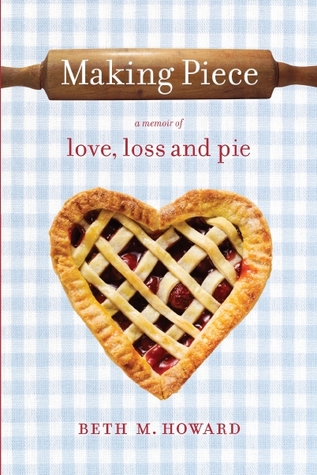 Making Piece: a Memoir of Love, Loss and Pie