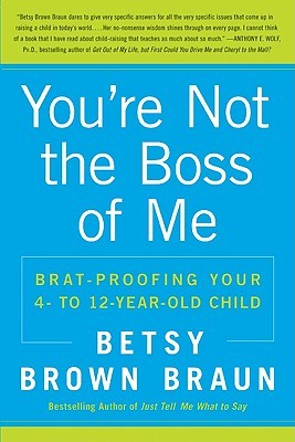 You're Not the Boss of Me: Brat-proofing Your Four- to Twelve-Year-Old Child (2010)